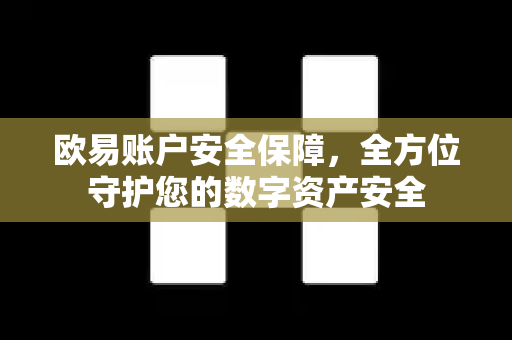 欧易账户安全保障，全方位守护您的数字资产安全
