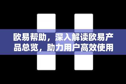 欧易帮助，深入解读欧易产品总览，助力用户高效使用