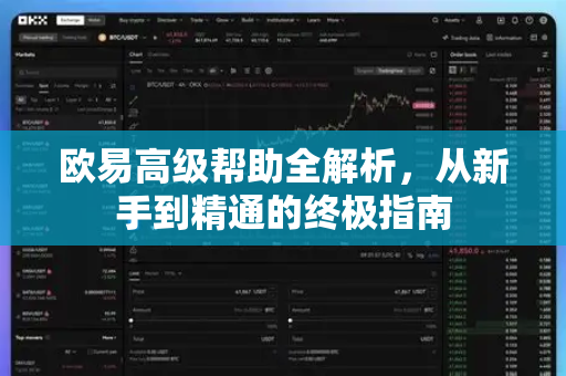 欧易高级帮助全解析，从新手到精通的终极指南-第1张图片-欧易官方授权入口 | OKX注册 - 欧易优选安全下载平台