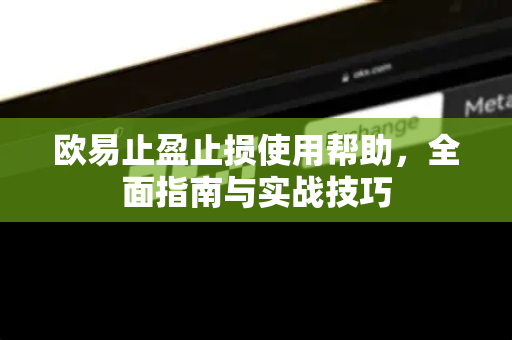 欧易止盈止损使用帮助，全面指南与实战技巧