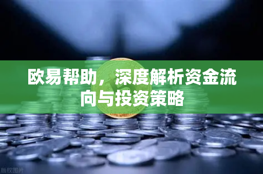 欧易帮助，深度解析资金流向与投资策略