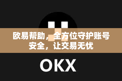 欧易帮助，全方位守护账号安全，让交易无忧-第1张图片-欧易官方授权入口 | OKX注册 - 欧易优选安全下载平台