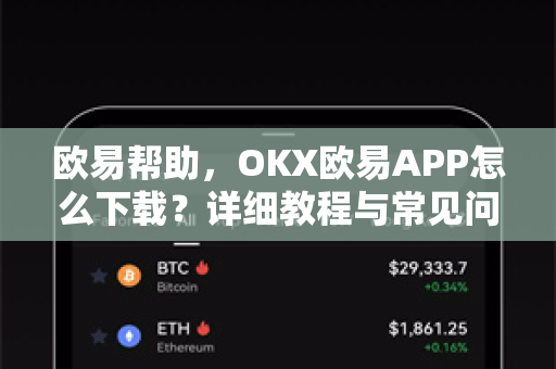欧易帮助，OKX欧易APP怎么下载？详细教程与常见问题解答-第1张图片-欧易官方授权入口 | OKX注册 - 欧易优选安全下载平台