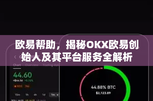欧易帮助，揭秘OKX欧易创始人及其平台服务全解析