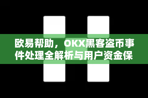 欧易帮助，OKX黑客盗币事件处理全解析与用户资金保障指南-第1张图片-欧易官方授权入口 | OKX注册 - 欧易优选安全下载平台
