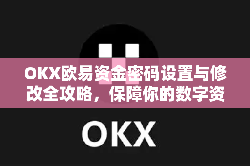 OKX欧易资金密码设置与修改全攻略，保障你的数字资产安全