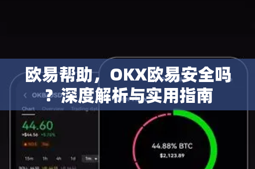 欧易帮助，OKX欧易安全吗？深度解析与实用指南-第1张图片-欧易官方授权入口 | OKX注册 - 欧易优选安全下载平台