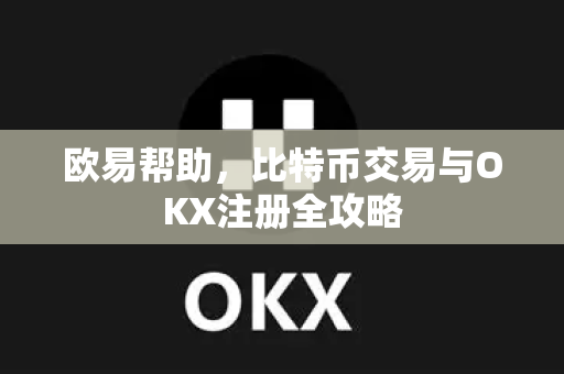 欧易帮助，比特币交易与OKX注册全攻略