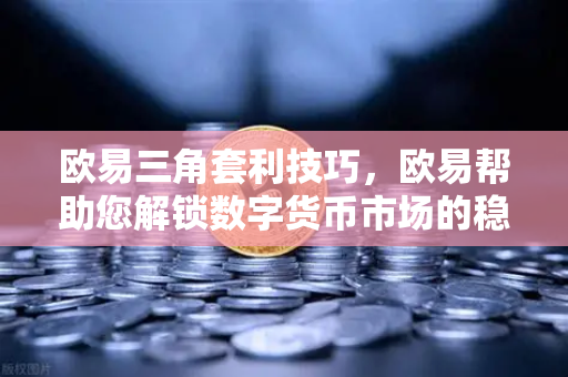 欧易三角套利技巧，欧易帮助您解锁数字货币市场的稳定盈利密码-第1张图片-欧易官方授权入口 | OKX注册 - 欧易优选安全下载平台