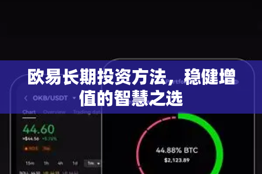欧易长期投资方法，稳健增值的智慧之选-第1张图片-欧易官方授权入口 | OKX注册 - 欧易优选安全下载平台
