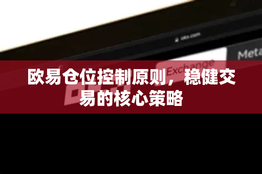 欧易仓位控制原则，稳健交易的核心策略-第1张图片-欧易官方授权入口 | OKX注册 - 欧易优选安全下载平台