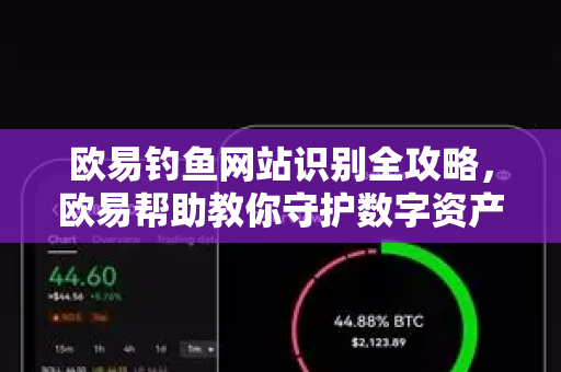 欧易钓鱼网站识别全攻略，欧易帮助教你守护数字资产安全