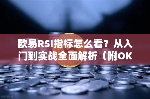 欧易RSI指标怎么看？从入门到实战全面解析（附OKX注册指南）