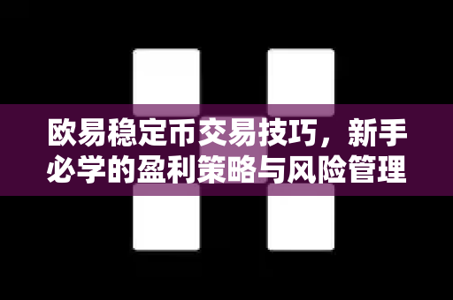 欧易稳定币交易技巧，新手必学的盈利策略与风险管理