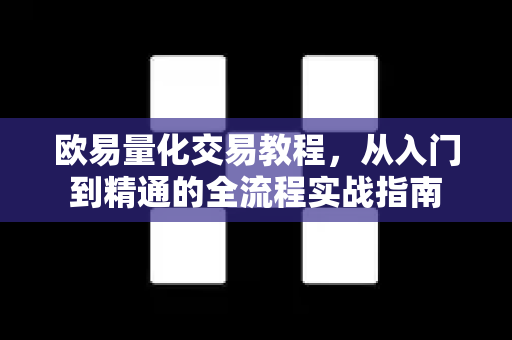 欧易量化交易教程，从入门到精通的全流程实战指南