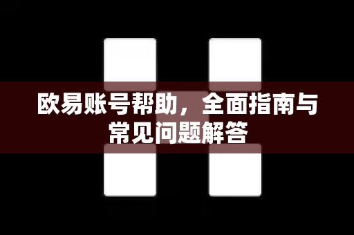 欧易账号帮助，全面指南与常见问题解答