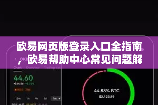 欧易网页版登录入口全指南，欧易帮助中心常见问题解答与操作技巧