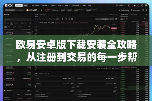 欧易安卓版下载安装全攻略，从注册到交易的每一步帮助指南
