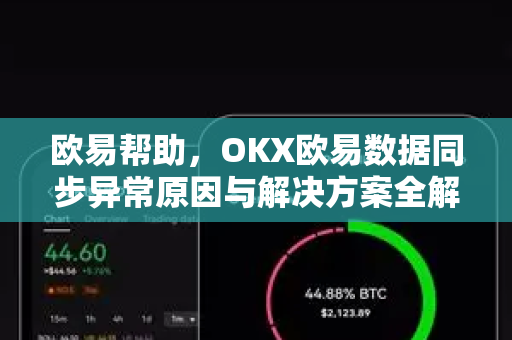 欧易帮助，OKX欧易数据同步异常原因与解决方案全解析-第1张图片-欧易官方授权入口 | OKX注册 - 欧易优选安全下载平台