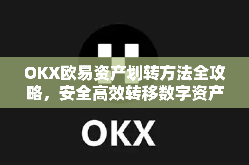 OKX欧易资产划转方法全攻略，安全高效转移数字资产的必备指南