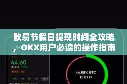 欧易节假日提现时间全攻略，OKX用户必读的操作指南与常见问题解答-第1张图片-欧易官方授权入口 | OKX注册 - 欧易优选安全下载平台