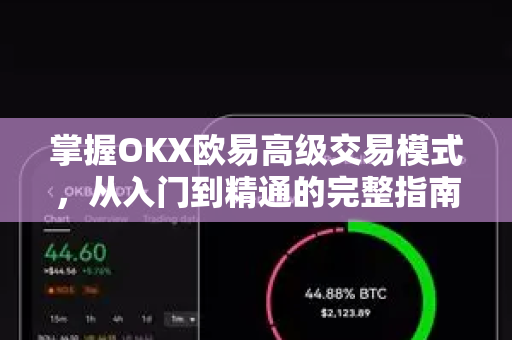掌握OKX欧易高级交易模式，从入门到精通的完整指南