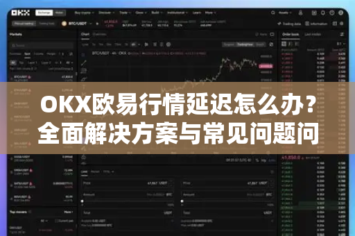 OKX欧易行情延迟怎么办？全面解决方案与常见问题问答