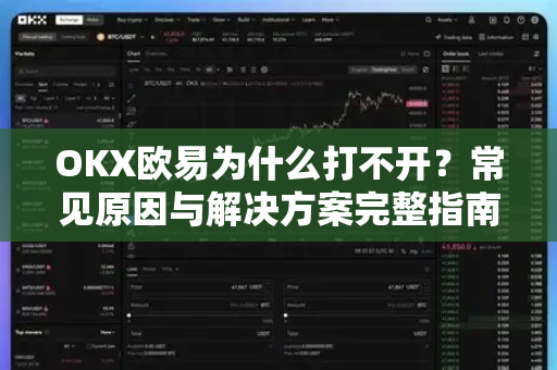 OKX欧易为什么打不开？常见原因与解决方案完整指南