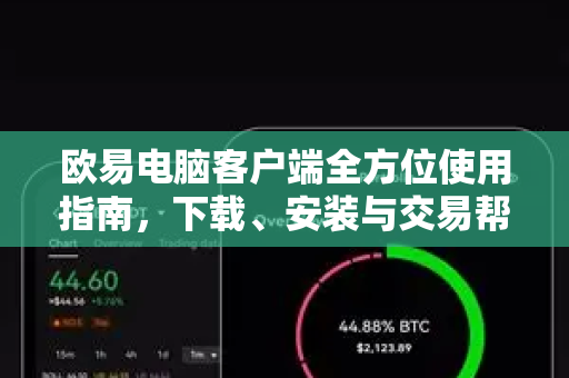 欧易电脑客户端全方位使用指南，下载、安装与交易帮助解析