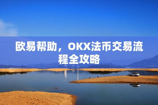 欧易帮助，OKX法币交易流程全攻略