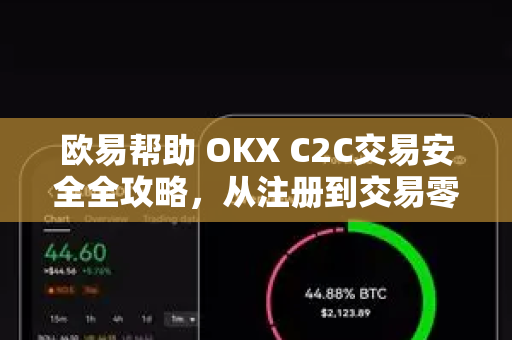 欧易帮助 OKX C2C交易安全全攻略，从注册到交易零风险
